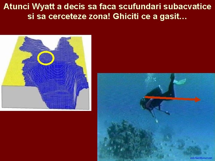 Atunci Wyatt a decis sa faca scufundari subacvatice si sa cerceteze zona! Ghiciti ce