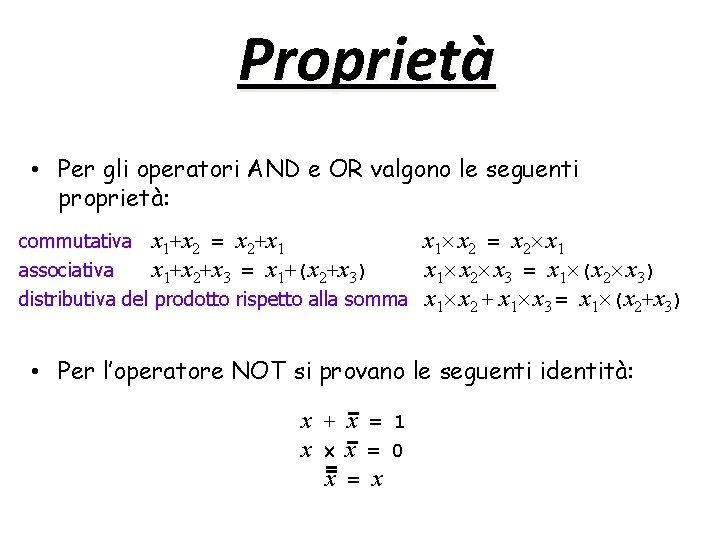 Proprietà • Per gli operatori AND e OR valgono le seguenti proprietà: commutativa x Proprietà • Per gli operatori AND e OR valgono le seguenti proprietà: commutativa x