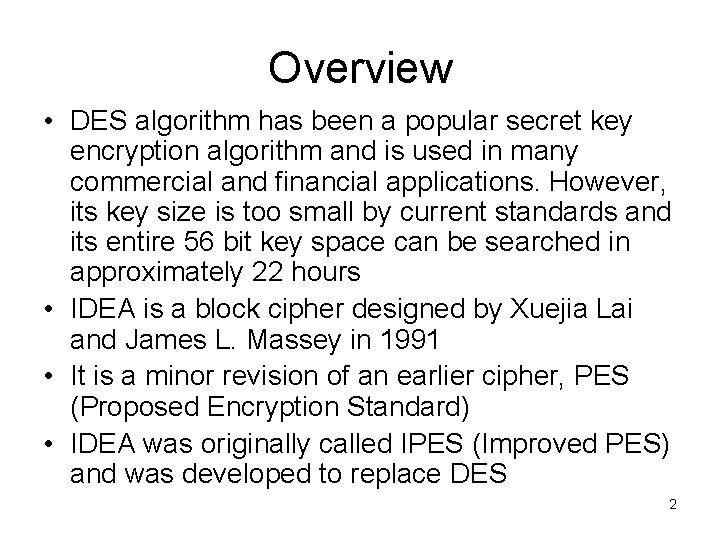 Overview • DES algorithm has been a popular secret key encryption algorithm and is