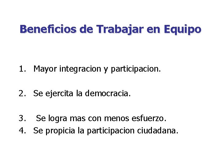 Beneficios de Trabajar en Equipo 1. Mayor integracion y participacion. 2. Se ejercita la