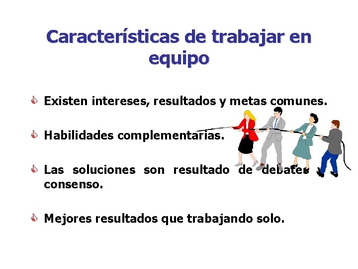 Características de trabajar en equipo C Existen intereses, resultados y metas comunes. C Habilidades