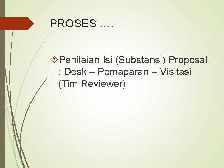 PROSES …. Penilaian Isi (Substansi) Proposal : Desk – Pemaparan – Visitasi (Tim Reviewer)