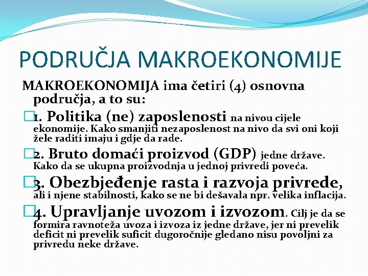 PODRUČJA MAKROEKONOMIJE MAKROEKONOMIJA ima četiri (4) osnovna područja, a to su: � 1. Politika