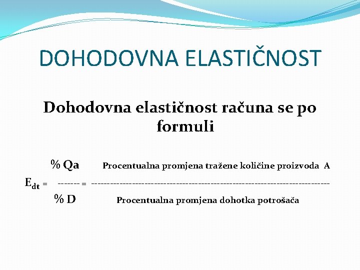 DOHODOVNA ELASTIČNOST Dohodovna elastičnost računa se po formuli % Qa Procentualna promjena tražene količine