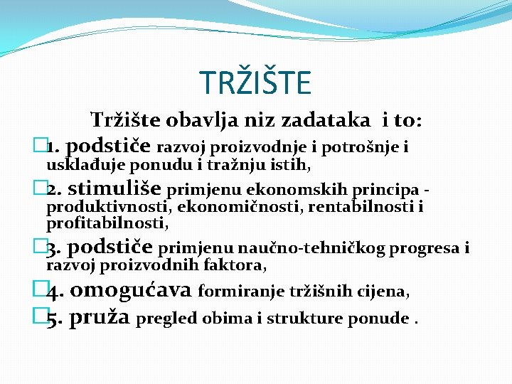 TRŽIŠTE Tržište obavlja niz zadataka i to: � 1. podstiče razvoj proizvodnje i potrošnje