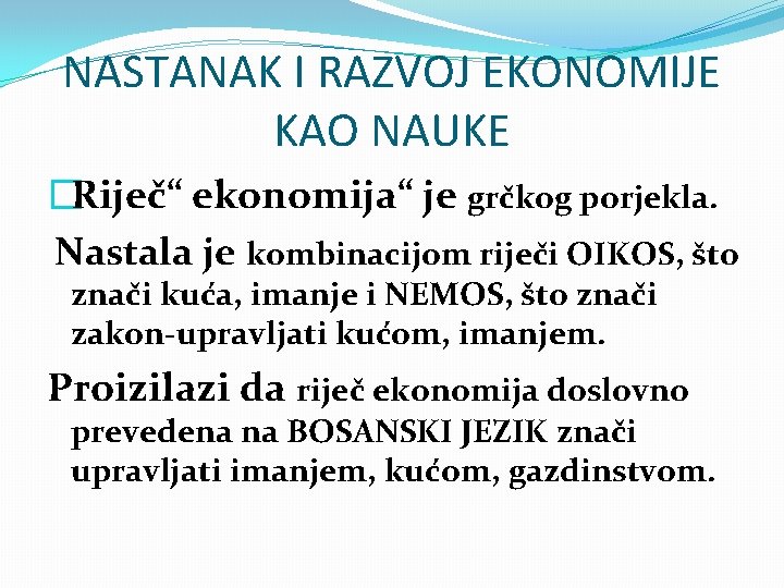 NASTANAK I RAZVOJ EKONOMIJE KAO NAUKE �Riječ“ ekonomija“ je grčkog porjekla. Nastala je kombinacijom
