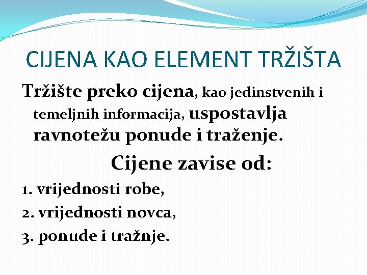 CIJENA KAO ELEMENT TRŽIŠTA Tržište preko cijena, kao jedinstvenih i temeljnih informacija, uspostavlja ravnotežu