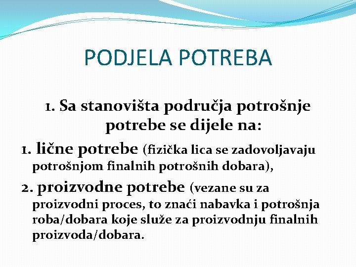 PODJELA POTREBA 1. Sa stanovišta područja potrošnje potrebe se dijele na: 1. lične potrebe