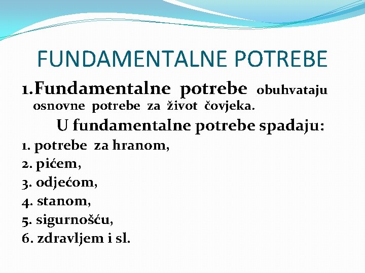 FUNDAMENTALNE POTREBE 1. Fundamentalne potrebe obuhvataju osnovne potrebe za život čovjeka. U fundamentalne potrebe