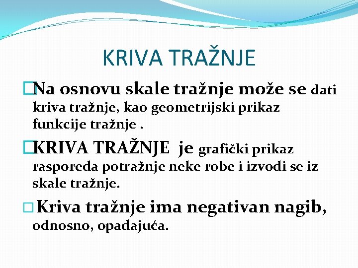 KRIVA TRAŽNJE �Na osnovu skale tražnje može se dati kriva tražnje, kao geometrijski prikaz