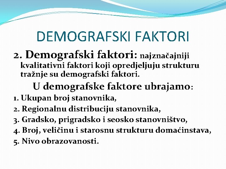 DEMOGRAFSKI FAKTORI 2. Demografski faktori: najznačajniji kvalitativni faktori koji opredjeljuju strukturu tražnje su demografski