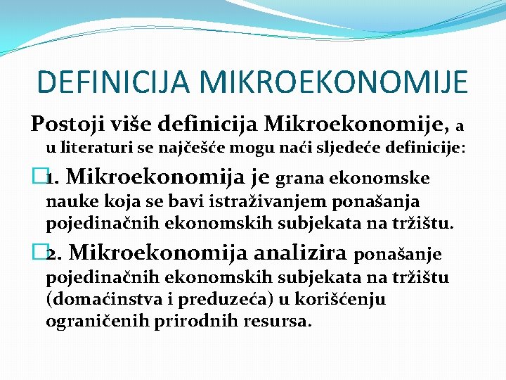 DEFINICIJA MIKROEKONOMIJE Postoji više definicija Mikroekonomije, a u literaturi se najčešće mogu naći sljedeće