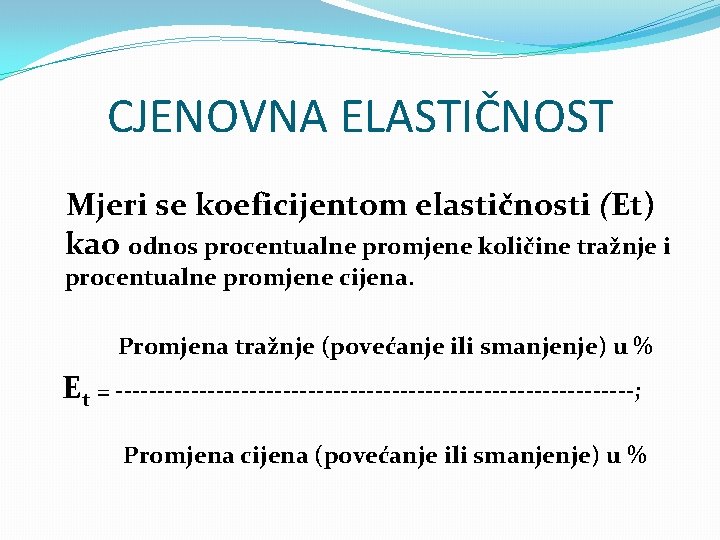 CJENOVNA ELASTIČNOST Mjeri se koeficijentom elastičnosti (Et) kao odnos procentualne promjene količine tražnje i