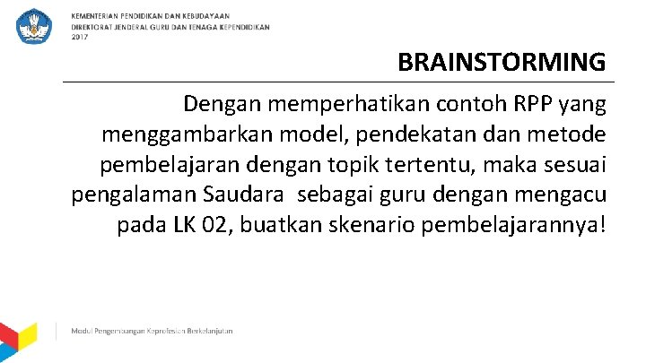 BRAINSTORMING Dengan memperhatikan contoh RPP yang menggambarkan model, pendekatan dan metode pembelajaran dengan topik