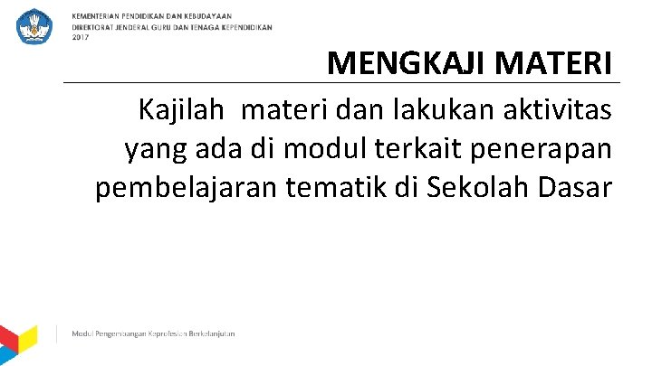 MENGKAJI MATERI Kajilah materi dan lakukan aktivitas yang ada di modul terkait penerapan pembelajaran