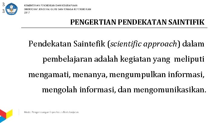 3 3 PENGERTIAN PENDEKATAN SAINTIFIK Pendekatan Saintefik (scientific approach) dalam pembelajaran adalah kegiatan yang