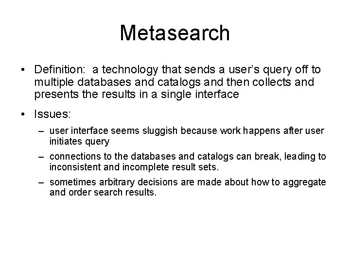 Metasearch • Definition: a technology that sends a user’s query off to multiple databases