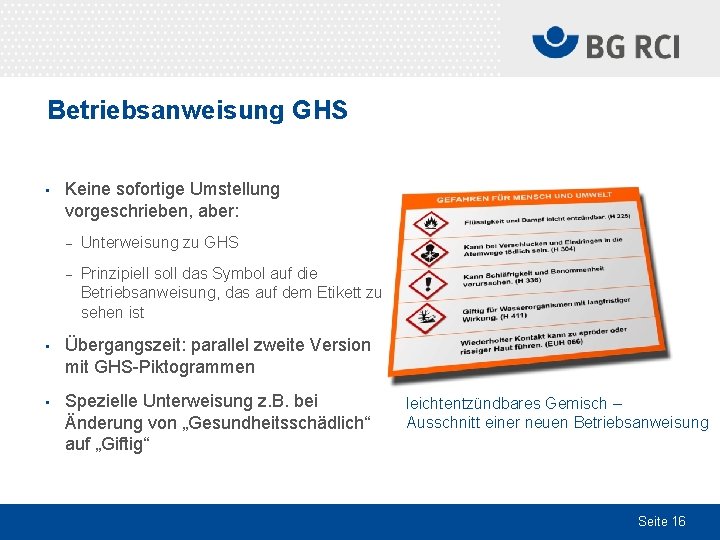 Betriebsanweisung GHS • Keine sofortige Umstellung vorgeschrieben, aber: - Unterweisung zu GHS - Prinzipiell