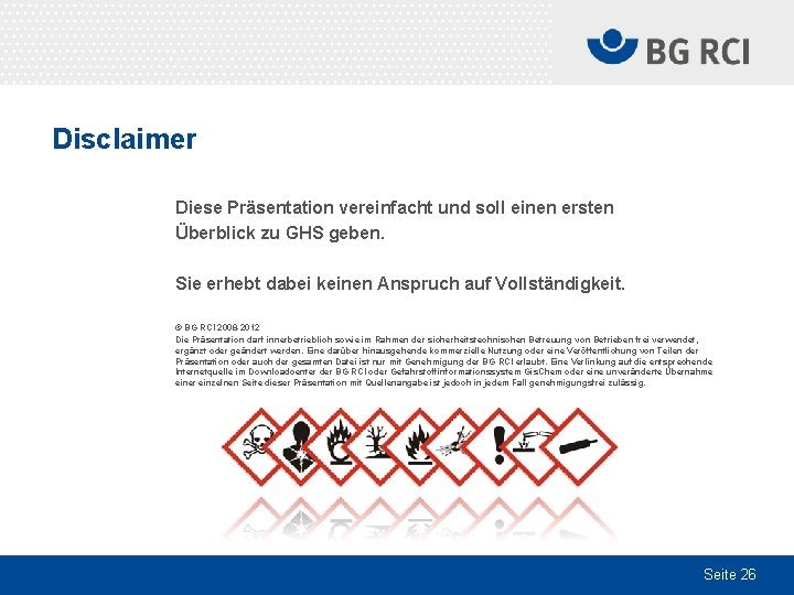 Disclaimer Diese Präsentation vereinfacht und soll einen ersten Überblick zu GHS geben. Sie erhebt