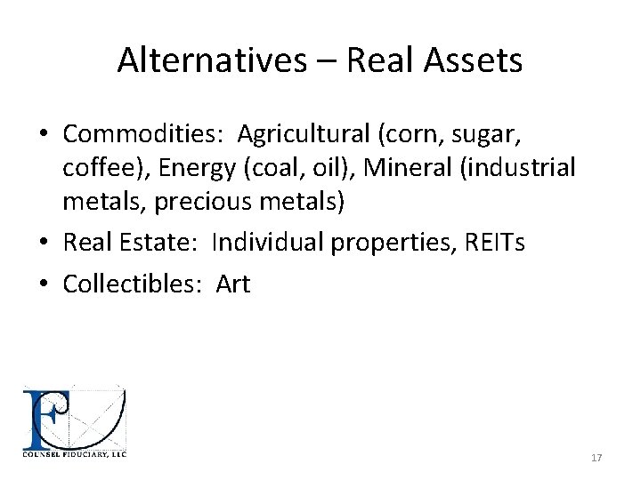 Alternatives – Real Assets • Commodities: Agricultural (corn, sugar, coffee), Energy (coal, oil), Mineral