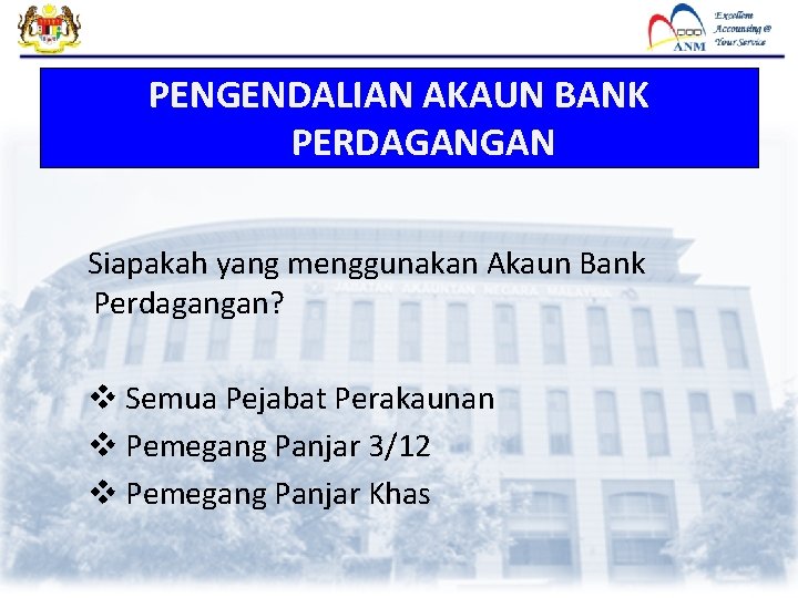 PENGENDALIAN AKAUN BANK PERDAGANGAN Siapakah yang menggunakan Akaun Bank Perdagangan? v Semua Pejabat Perakaunan PENGENDALIAN AKAUN BANK PERDAGANGAN Siapakah yang menggunakan Akaun Bank Perdagangan? v Semua Pejabat Perakaunan