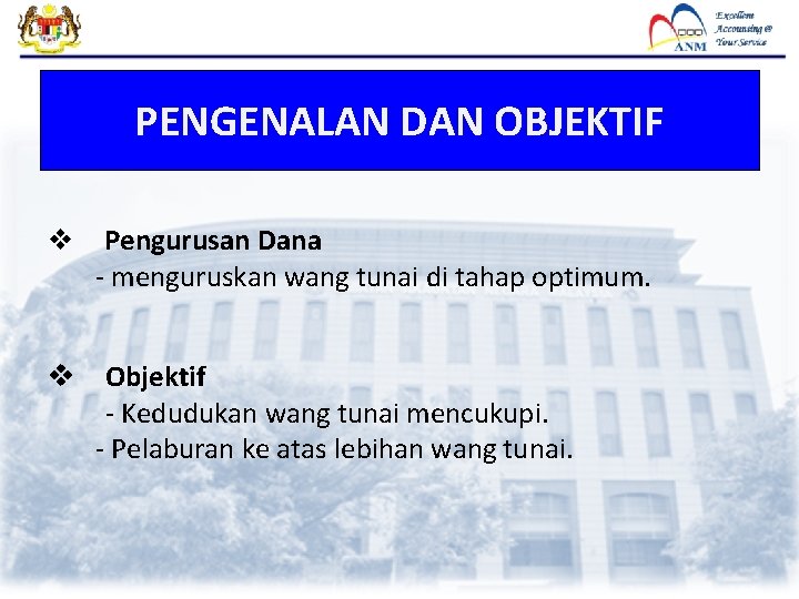 PENGENALAN DAN OBJEKTIF v Pengurusan Dana - menguruskan wang tunai di tahap optimum. v PENGENALAN DAN OBJEKTIF v Pengurusan Dana - menguruskan wang tunai di tahap optimum. v