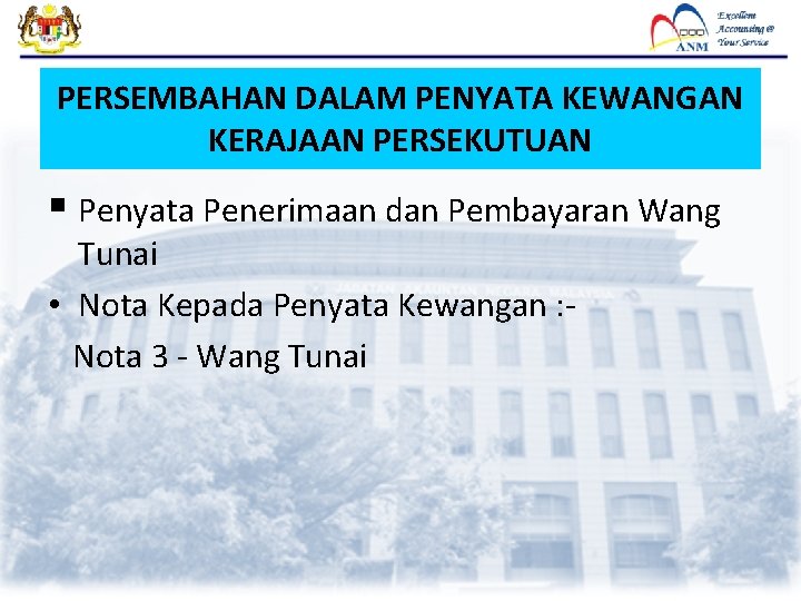 PERSEMBAHAN DALAM PENYATA KEWANGAN KERAJAAN PERSEKUTUAN § Penyata Penerimaan dan Pembayaran Wang Tunai •