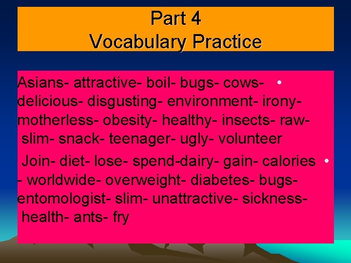 Part 4 Vocabulary Practice Asians- attractive- boil- bugs- cows- • delicious- disgusting- environment- ironymotherless-