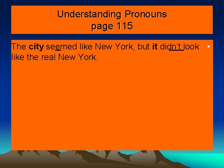 Understanding Pronouns page 115 The city seemed like New York, but it didn’t look