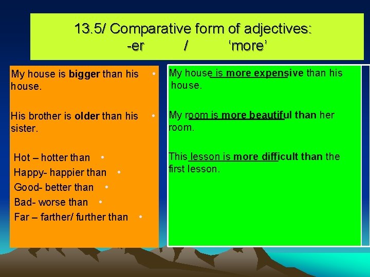 13. 5/ Comparative form of adjectives: -er / ‘more’ My house is bigger than
