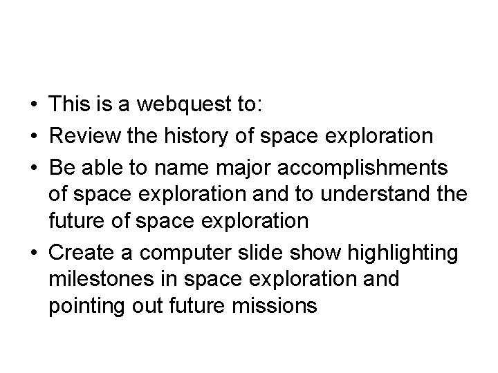  • This is a webquest to: • Review the history of space exploration