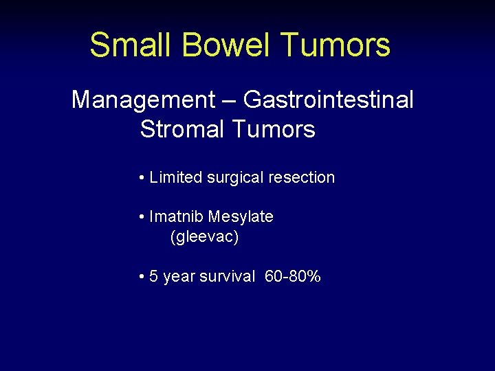 Small Bowel Tumors Management – Gastrointestinal Stromal Tumors • Limited surgical resection • Imatnib