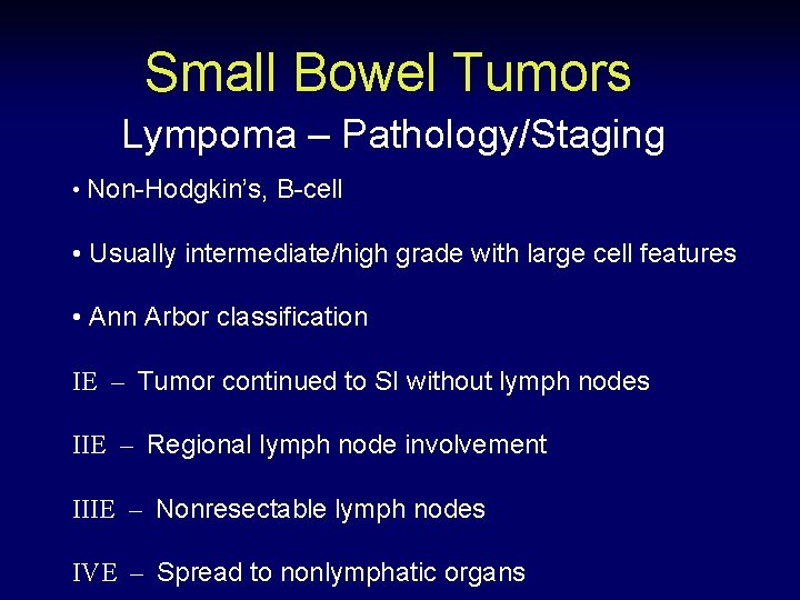 Small Bowel Tumors Lympoma – Pathology/Staging • Non-Hodgkin’s, B-cell • Usually intermediate/high grade with