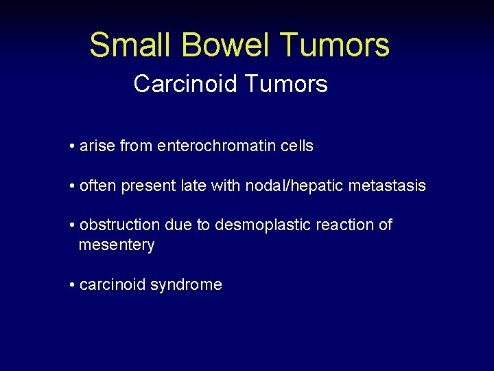 Small Bowel Tumors Carcinoid Tumors • arise from enterochromatin cells • often present late