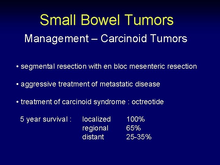 Small Bowel Tumors Management – Carcinoid Tumors • segmental resection with en bloc mesenteric