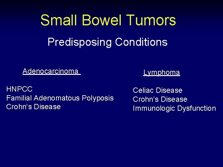 Small Bowel Tumors Predisposing Conditions Adenocarcinoma HNPCC Familial Adenomatous Polyposis Crohn’s Disease Lymphoma Celiac