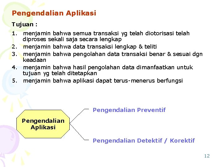 Pengendalian Aplikasi Tujuan : 1. menjamin bahwa semua transaksi yg telah diotorisasi telah diproses