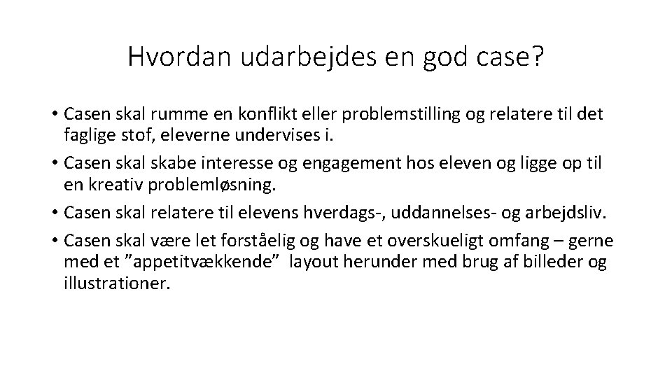 Hvordan udarbejdes en god case? • Casen skal rumme en konflikt eller problemstilling og