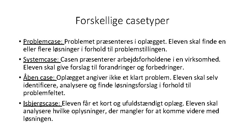 Forskellige casetyper • Problemcase: Problemet præsenteres i oplægget. Eleven skal finde en eller flere