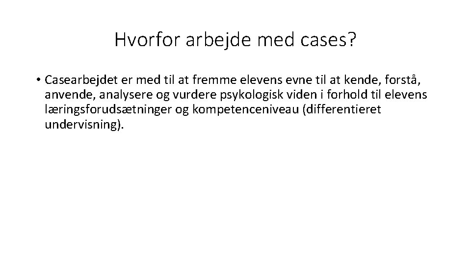 Hvorfor arbejde med cases? • Casearbejdet er med til at fremme elevens evne til