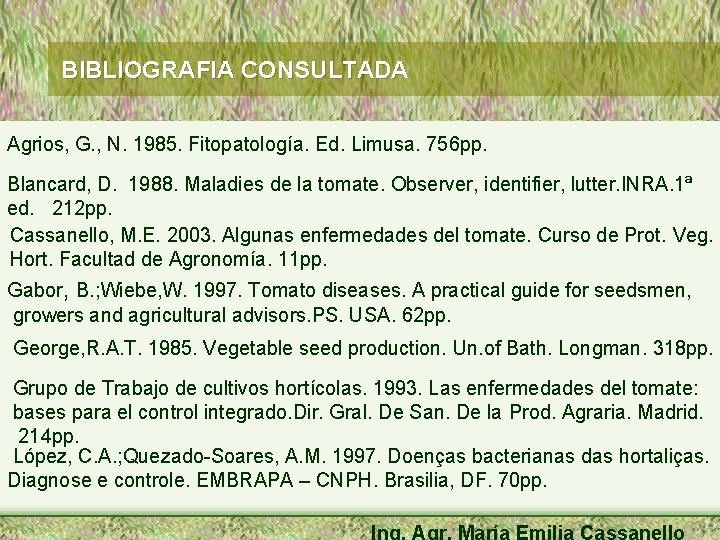 BIBLIOGRAFIA CONSULTADA Agrios, G. , N. 1985. Fitopatología. Ed. Limusa. 756 pp. Blancard, D.