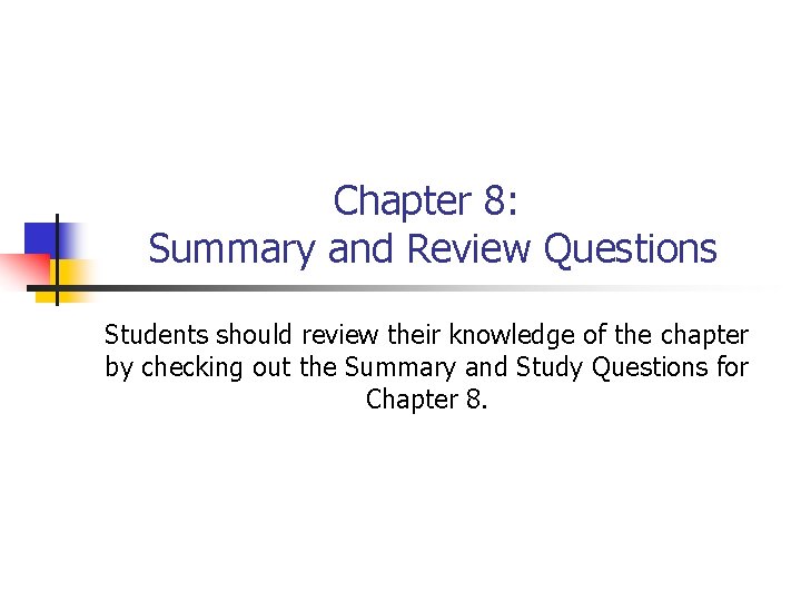 Chapter 8: Summary and Review Questions Students should review their knowledge of the chapter