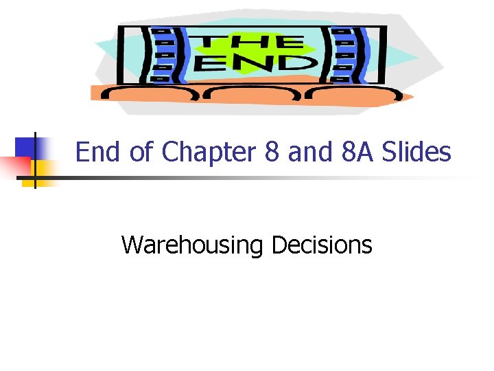 End of Chapter 8 and 8 A Slides Warehousing Decisions 