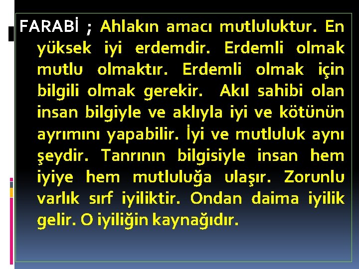 FARABİ ; Ahlakın amacı mutluluktur. En yüksek iyi erdemdir. Erdemli olmak mutlu olmaktır. Erdemli