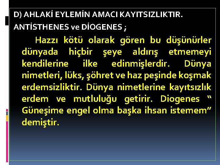 D) AHLAKİ EYLEMİN AMACI KAYITSIZLIKTIR. ANTİSTHENES ve DİOGENES ; Hazzı kötü olarak gören bu