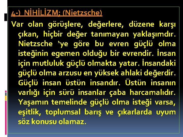 4 -) NİHİLİZM; (Nietzsche) Var olan görüşlere, değerlere, düzene karşı çıkan, hiçbir değer tanımayan
