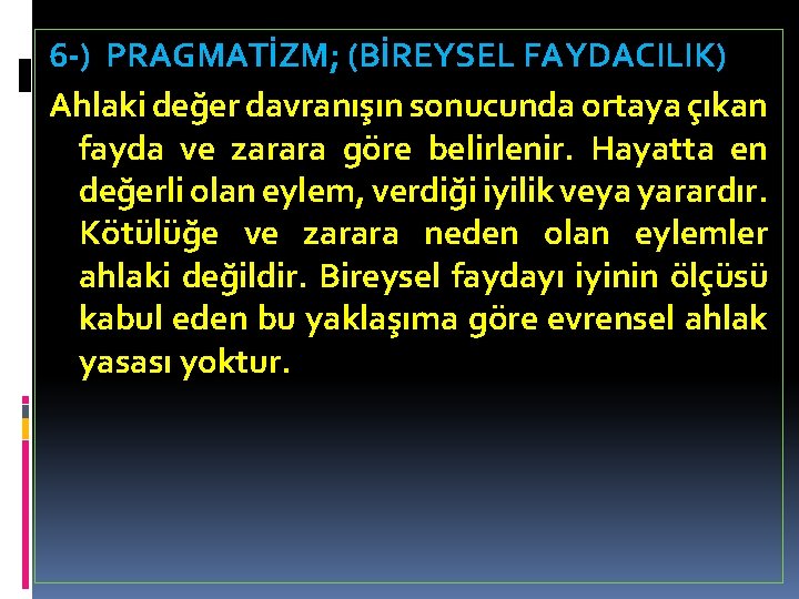 6 -) PRAGMATİZM; (BİREYSEL FAYDACILIK) Ahlaki değer davranışın sonucunda ortaya çıkan fayda ve zarara