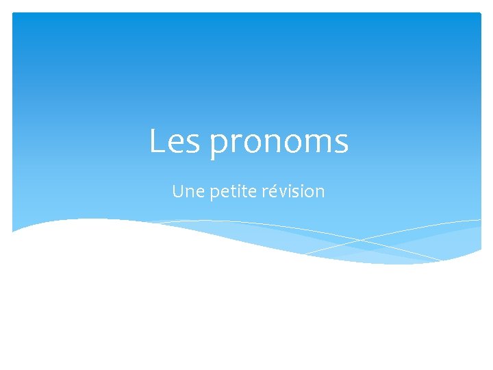 Les pronoms Une petite révision 