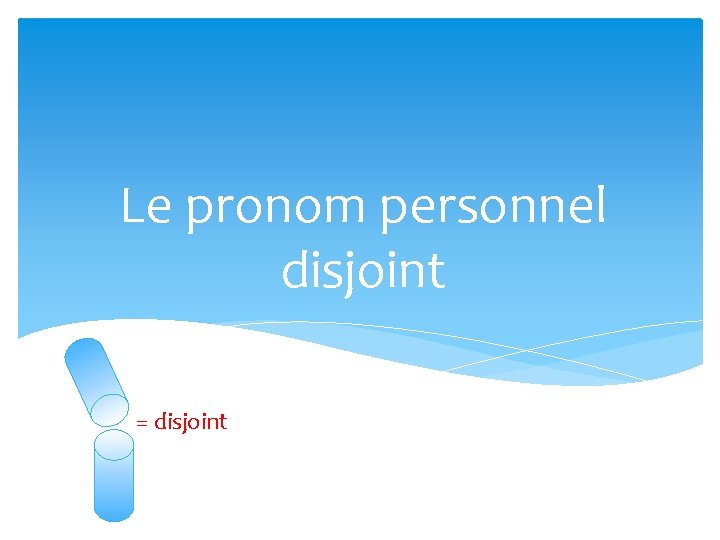 Le pronom personnel disjoint = disjoint 