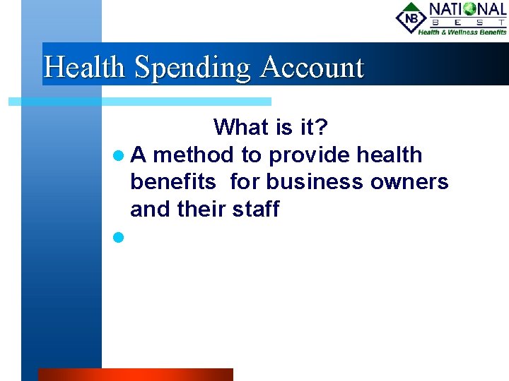 Health Spending Account What is it? A method to provide health benefits for business